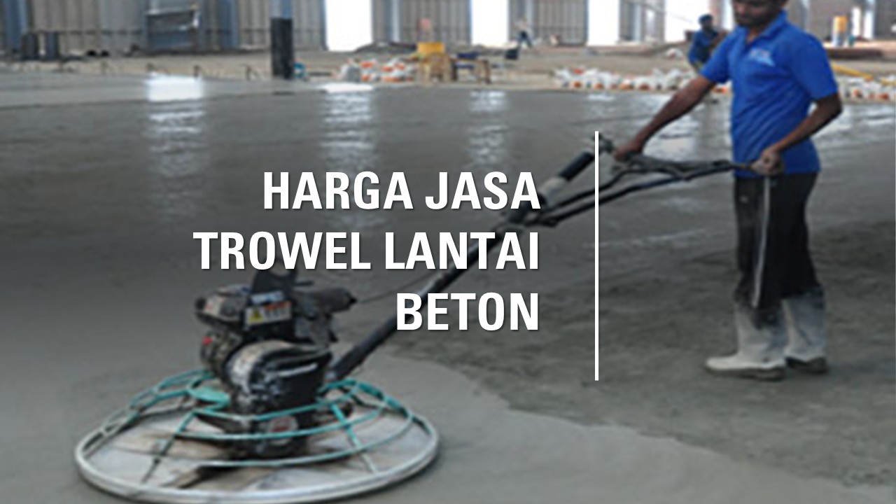 Harga Jasa Trowel Lantai Beton